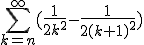 \Bigsum_{k=n}^\infty~(\frac{1}{2k^2} - \frac{1}{2(k+1)^2})